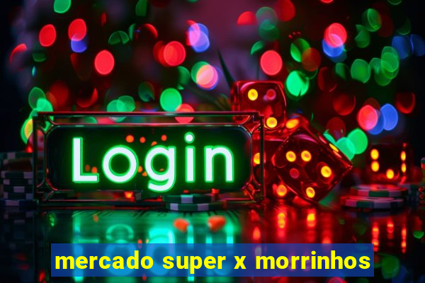 mercado super x morrinhos